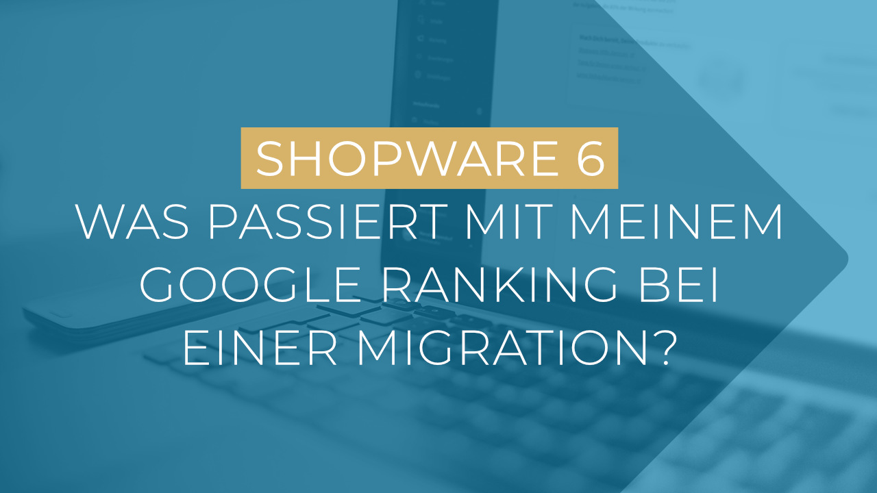 Migration Shopware 6: Was passiert mit meinem Google Ranking?